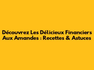 Découvrez Les Délicieux Financiers Aux Amandes : Recettes & Astuces