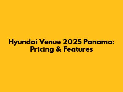 Hyundai Venue 2025 Panama: Pricing & Features
