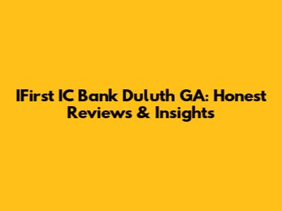 IFirst IC Bank Duluth GA: Honest Reviews & Insights