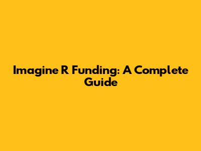 Imagine R Funding: A Complete Guide