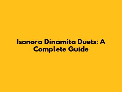 Isonora Dinamita Duets: A Complete Guide
