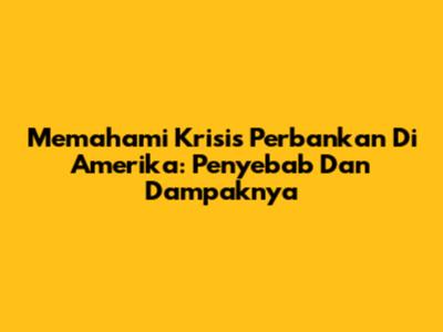 Memahami Krisis Perbankan Di Amerika: Penyebab Dan Dampaknya