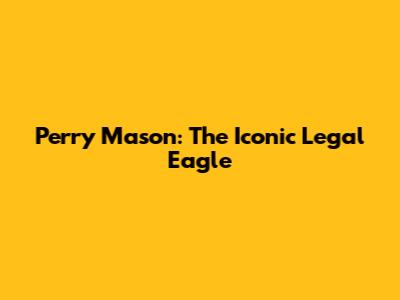 Perry Mason: The Iconic Legal Eagle