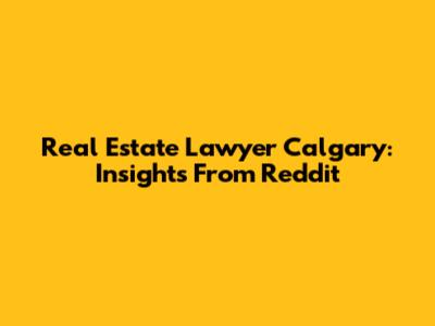 Real Estate Lawyer Calgary: Insights From Reddit
